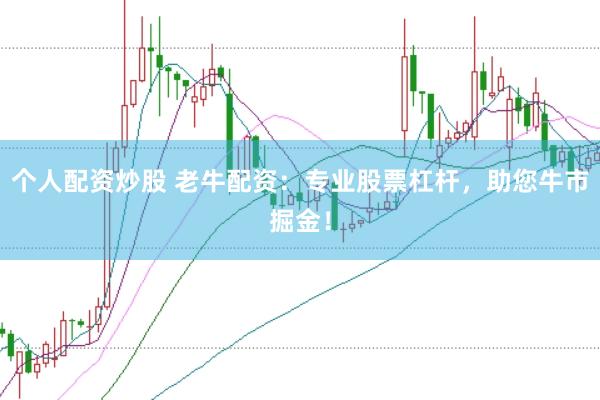 个人配资炒股 老牛配资：专业股票杠杆，助您牛市掘金！