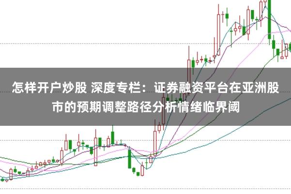 怎样开户炒股 深度专栏：证券融资平台在亚洲股市的预期调整路径分析情绪临界阈