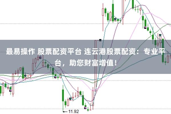 最易操作 股票配资平台 连云港股票配资：专业平台，助您财富增值！