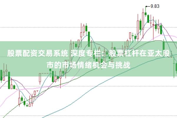 股票配资交易系统 深度专栏：股票杠杆在亚太股市的市场情绪机会与挑战