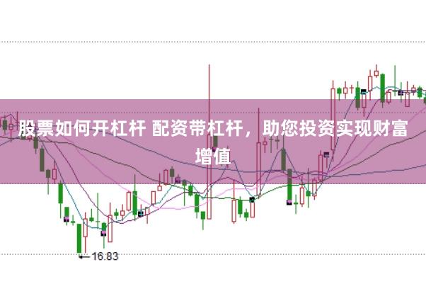 股票如何开杠杆 配资带杠杆，助您投资实现财富增值
