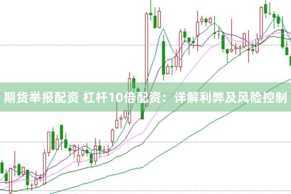 期货举报配资 杠杆10倍配资：详解利弊及风险控制