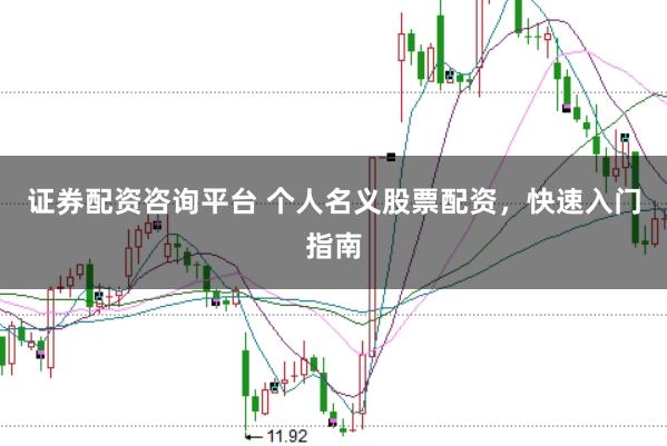 证券配资咨询平台 个人名义股票配资，快速入门指南