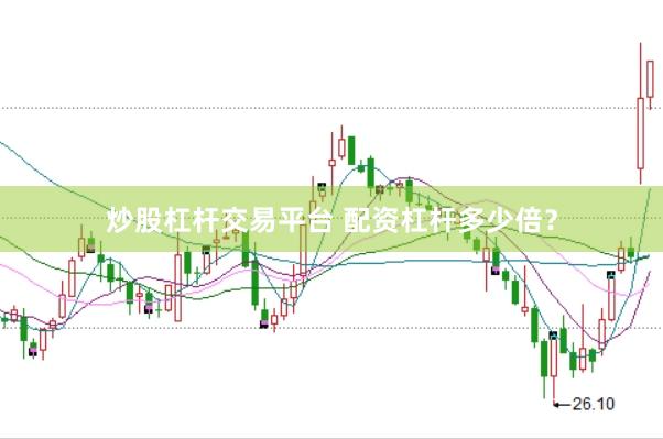 炒股杠杆交易平台 配资杠杆多少倍？